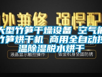 常见问题大型竹笋干燥设备 空气能竹笋烘干机 商用全自动控温除湿脱水烘干